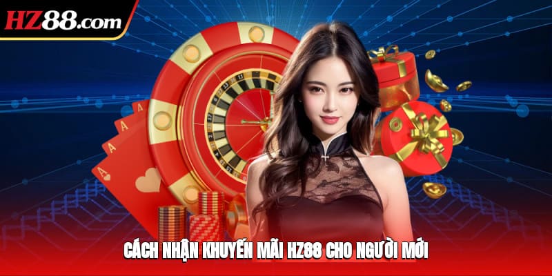 Cách nhận khuyến mãi HZ88 cho người mới